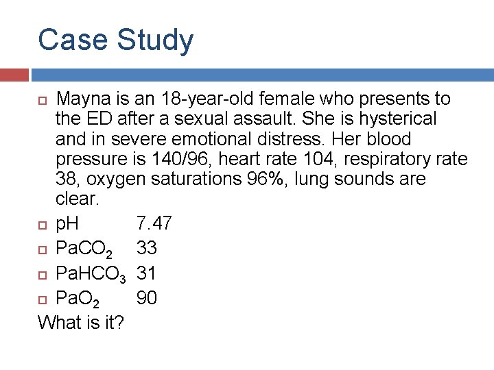 Case Study Mayna is an 18 -year-old female who presents to the ED after