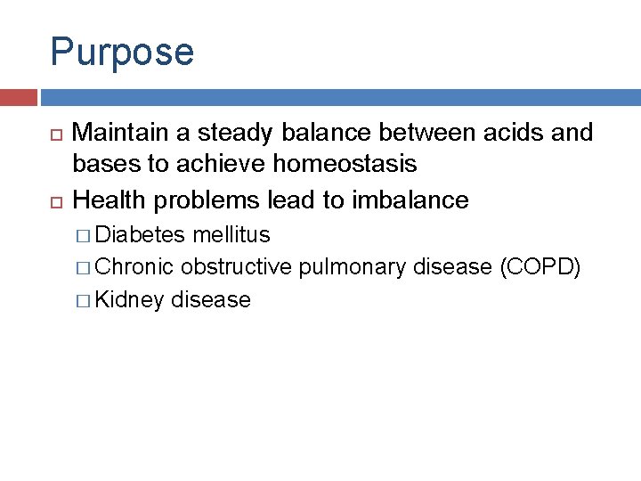 Purpose Maintain a steady balance between acids and bases to achieve homeostasis Health problems