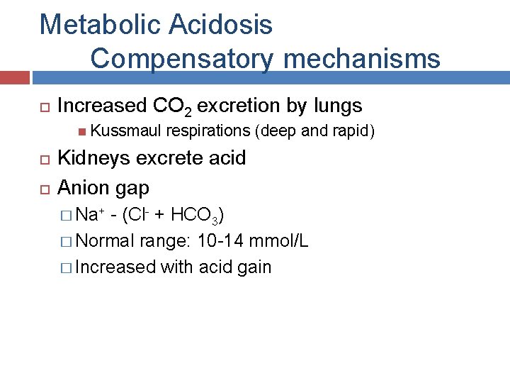 Metabolic Acidosis Compensatory mechanisms Increased CO 2 excretion by lungs Kussmaul respirations (deep and