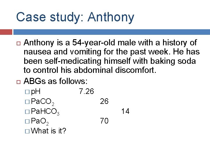 Case study: Anthony is a 54 -year-old male with a history of nausea and