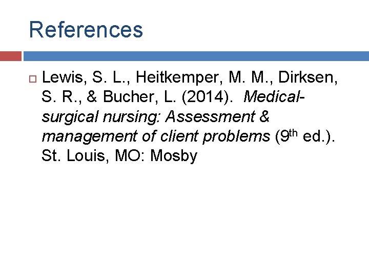 References Lewis, S. L. , Heitkemper, M. M. , Dirksen, S. R. , &