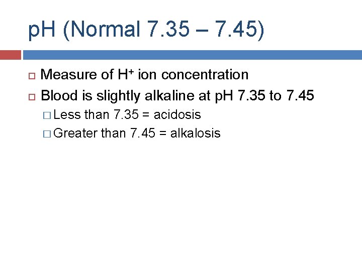 p. H (Normal 7. 35 – 7. 45) Measure of H+ ion concentration Blood