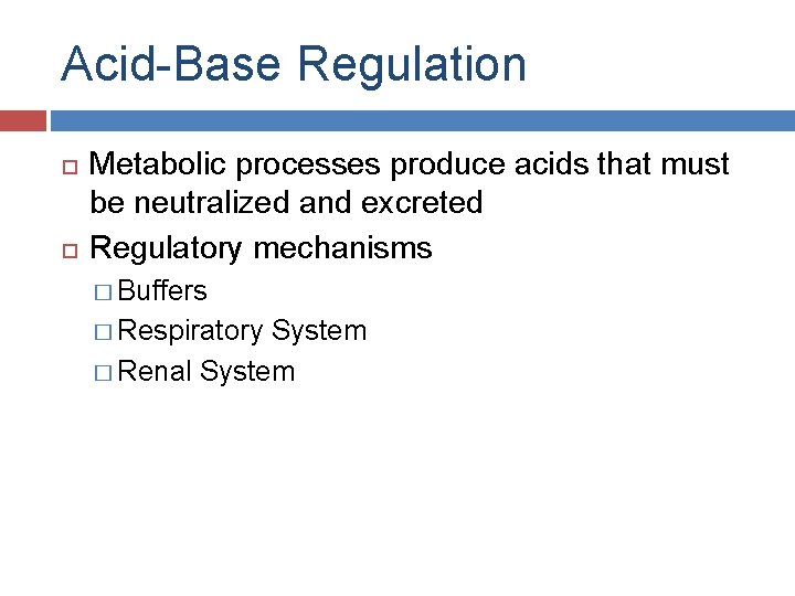 Acid-Base Regulation Metabolic processes produce acids that must be neutralized and excreted Regulatory mechanisms