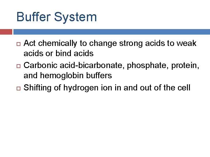 Buffer System Act chemically to change strong acids to weak acids or bind acids