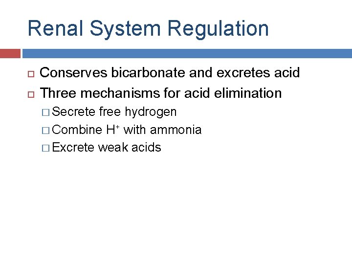 Renal System Regulation Conserves bicarbonate and excretes acid Three mechanisms for acid elimination �