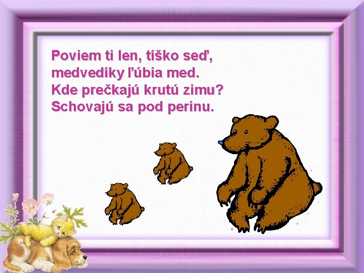 Poviem ti len, tíško seď, medvedíky ľúbia med. Kde prečkajú krutú zimu? Schovajú sa