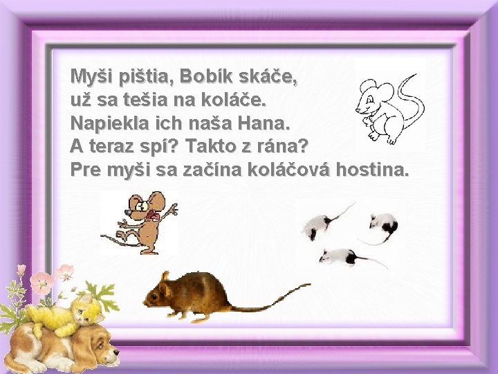 Myši pištia, Bobík skáče, už sa tešia na koláče. Napiekla ich naša Hana. A