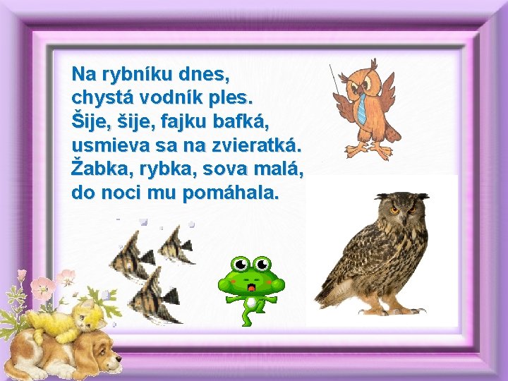 Na rybníku dnes, chystá vodník ples. Šije, šije, fajku bafká, usmieva sa na zvieratká.