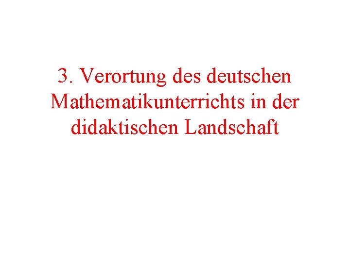 3. Verortung des deutschen Mathematikunterrichts in der didaktischen Landschaft 