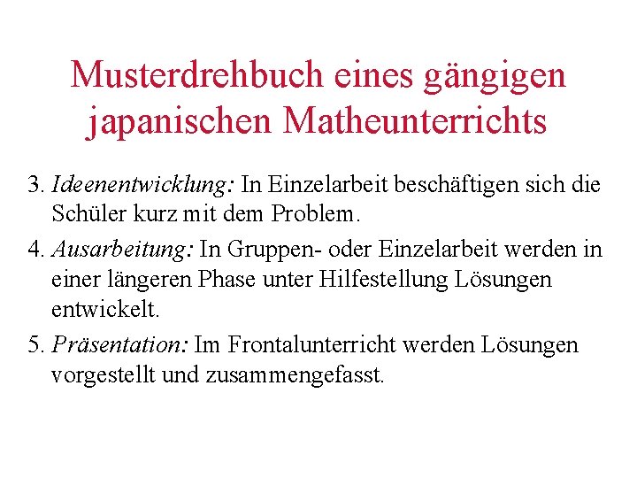 Musterdrehbuch eines gängigen japanischen Matheunterrichts 3. Ideenentwicklung: In Einzelarbeit beschäftigen sich die Schüler kurz