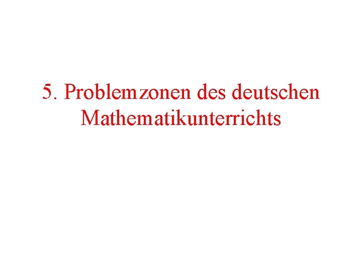 5. Problemzonen des deutschen Mathematikunterrichts 