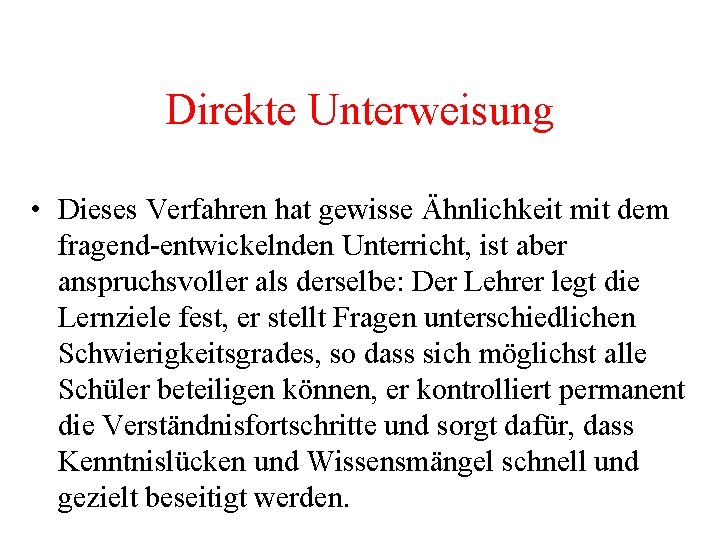 Direkte Unterweisung • Dieses Verfahren hat gewisse Ähnlichkeit mit dem fragend-entwickelnden Unterricht, ist aber