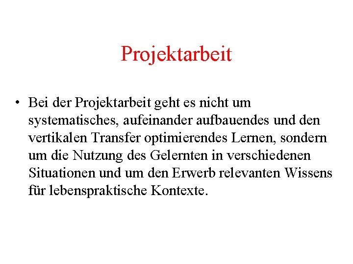 Projektarbeit • Bei der Projektarbeit geht es nicht um systematisches, aufeinander aufbauendes und den