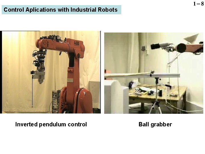 Control Aplications with Industrial Robots Inverted pendulum control Ball grabber Control Aplications with Industrial Robots Inverted pendulum control Ball grabber