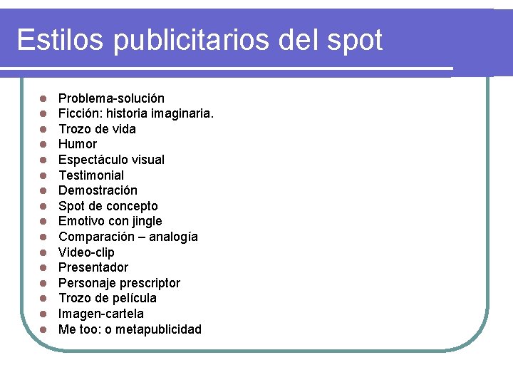 Estilos publicitarios del spot l l l l Problema-solución Ficción: historia imaginaria. Trozo de