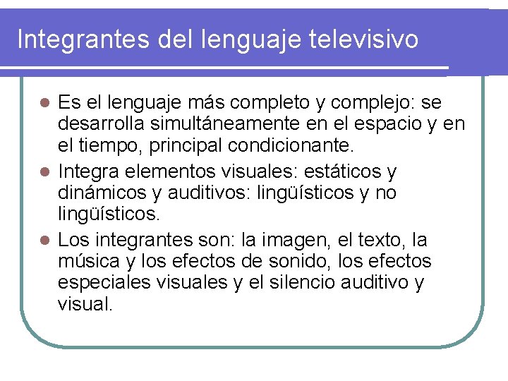 Integrantes del lenguaje televisivo Es el lenguaje más completo y complejo: se desarrolla simultáneamente