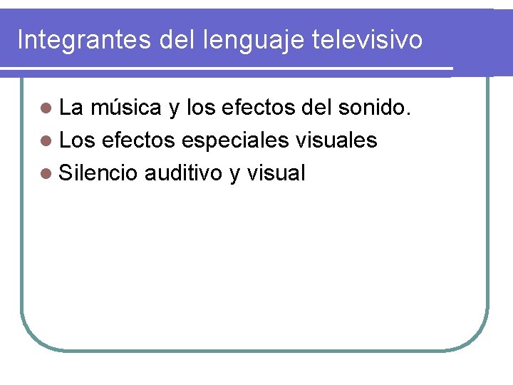 Integrantes del lenguaje televisivo l La música y los efectos del sonido. l Los