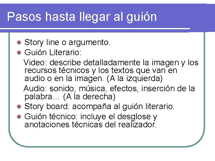 Pasos hasta llegar al guión Story line o argumento. Guión Literario: Video: describe detalladamente