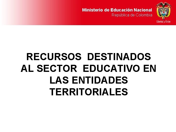 Ministerio de Educación Nacional República de Colombia RECURSOS DESTINADOS AL SECTOR EDUCATIVO EN LAS