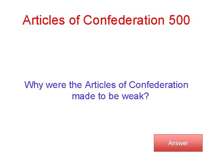 Articles of Confederation 500 Why were the Articles of Confederation made to be weak?