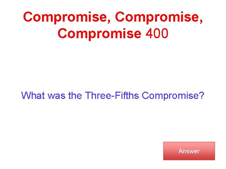 Compromise, Compromise 400 What was the Three-Fifths Compromise? Answer 