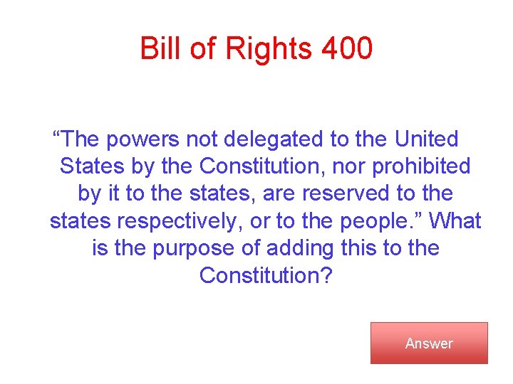 Bill of Rights 400 “The powers not delegated to the United States by the