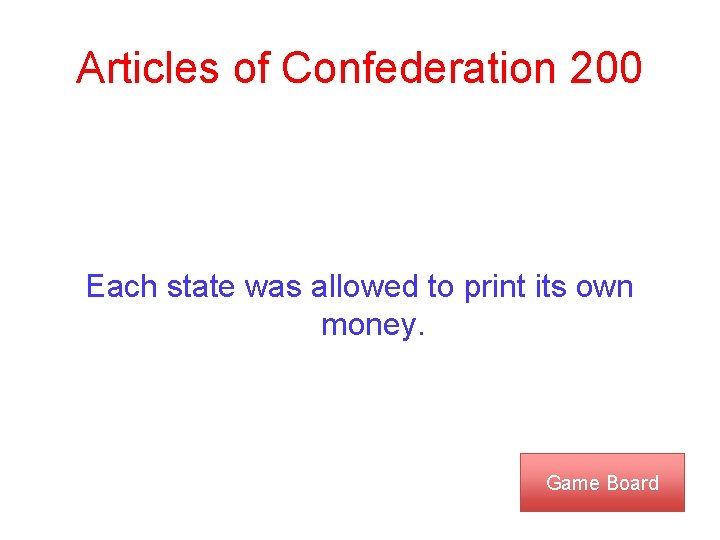 Articles of Confederation 200 Each state was allowed to print its own money. Game