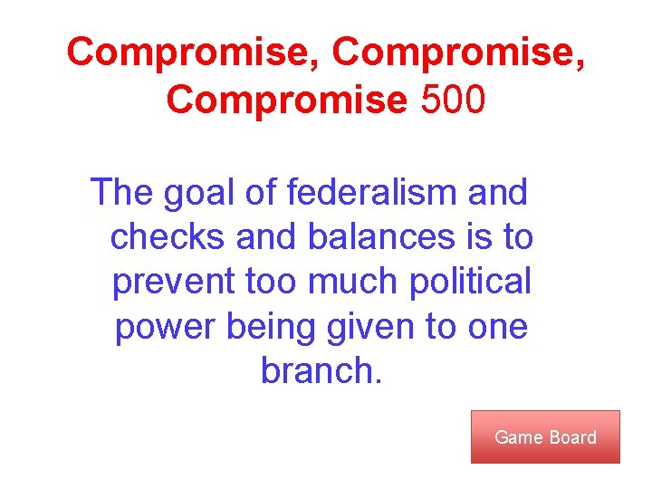 Compromise, Compromise 500 The goal of federalism and checks and balances is to prevent