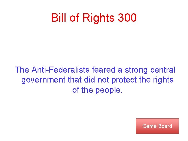 Bill of Rights 300 The Anti-Federalists feared a strong central government that did not