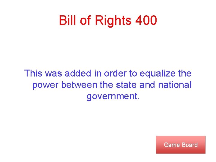 Bill of Rights 400 This was added in order to equalize the power between