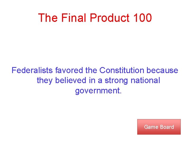 The Final Product 100 Federalists favored the Constitution because they believed in a strong