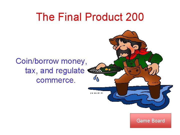 The Final Product 200 Coin/borrow money, tax, and regulate commerce. Game Board 