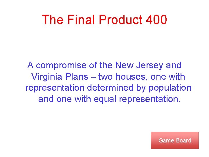 The Final Product 400 A compromise of the New Jersey and Virginia Plans –