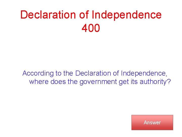 Declaration of Independence 400 According to the Declaration of Independence, where does the government