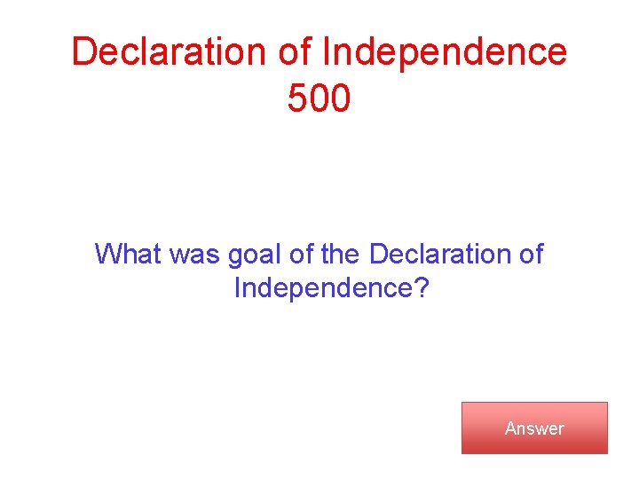 Declaration of Independence 500 What was goal of the Declaration of Independence? Answer 