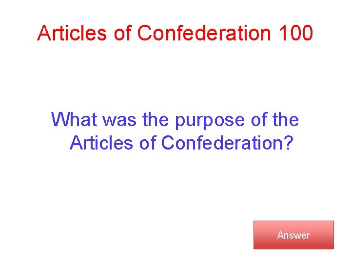 Articles of Confederation 100 What was the purpose of the Articles of Confederation? Answer