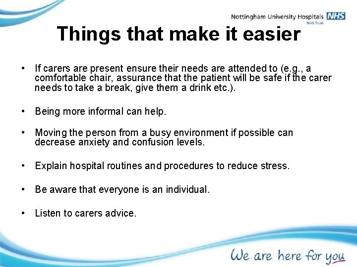 Things that make it easier • If carers are present ensure their needs are