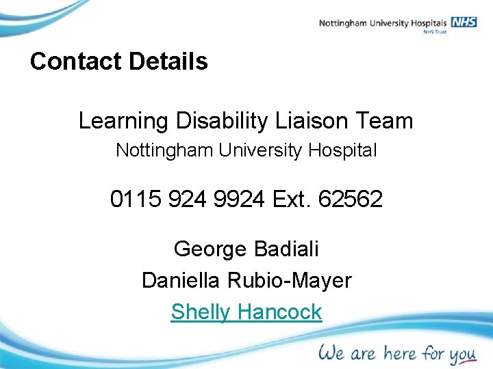 Contact Details Learning Disability Liaison Team Nottingham University Hospital 0115 924 9924 Ext. 62562