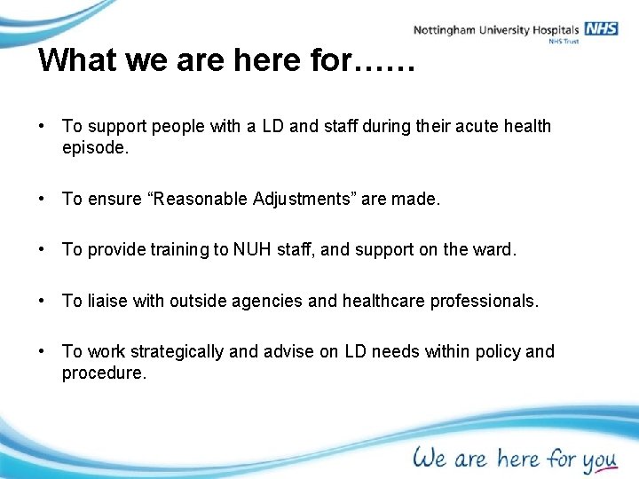 What we are here for…… • To support people with a LD and staff