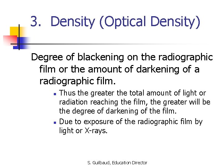3. Density (Optical Density) Degree of blackening on the radiographic film or the amount