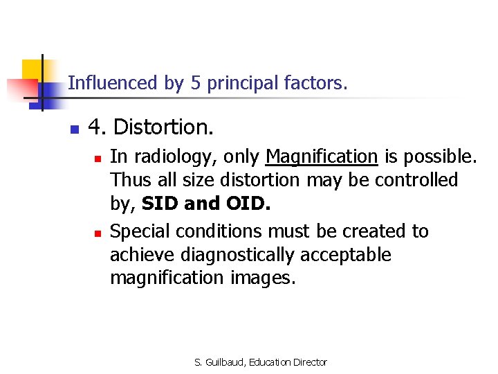 Influenced by 5 principal factors. n 4. Distortion. n n In radiology, only Magnification