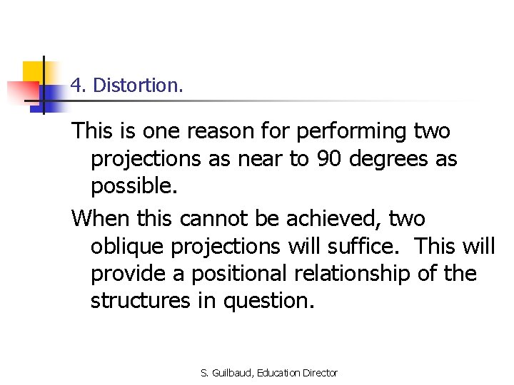 4. Distortion. This is one reason for performing two projections as near to 90