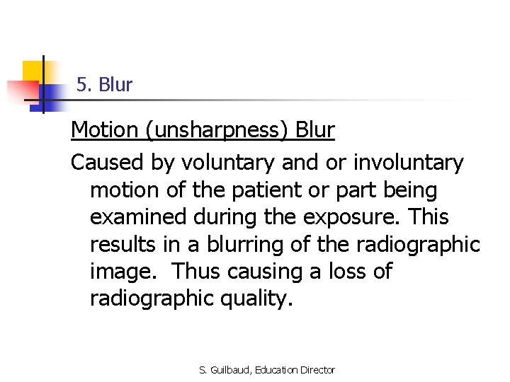5. Blur Motion (unsharpness) Blur Caused by voluntary and or involuntary motion of the