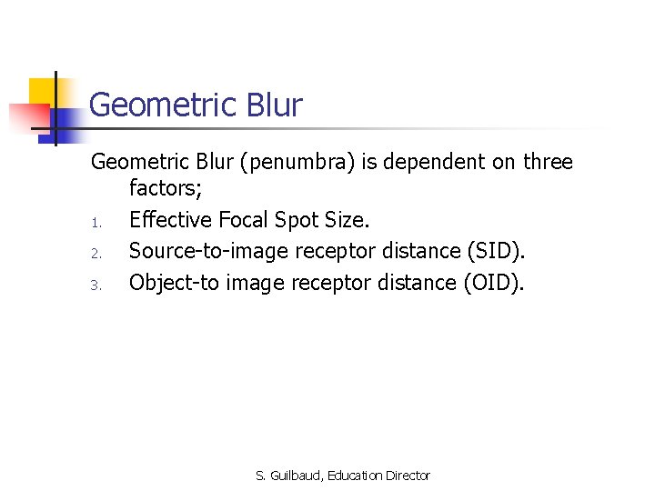 Geometric Blur (penumbra) is dependent on three factors; 1. Effective Focal Spot Size. 2.