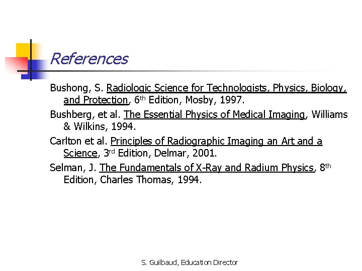 References Bushong, S. Radiologic Science for Technologists, Physics, Biology, and Protection, 6 th Edition,