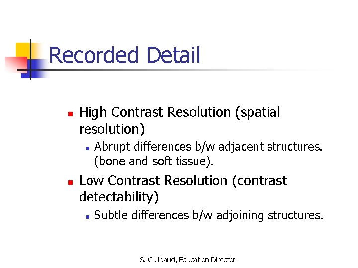 Recorded Detail n High Contrast Resolution (spatial resolution) n n Abrupt differences b/w adjacent