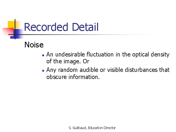 Recorded Detail Noise n n An undesirable fluctuation in the optical density of the