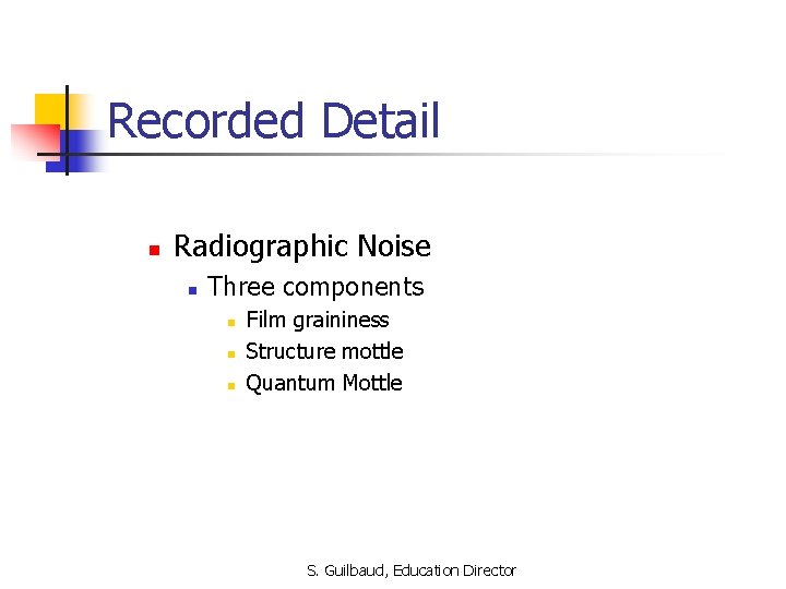 Recorded Detail n Radiographic Noise n Three components n n n Film graininess Structure
