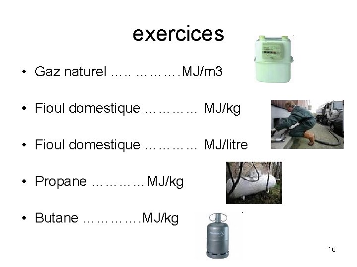 exercices • Gaz naturel …. . ………. MJ/m 3 • Fioul domestique ………… MJ/kg
