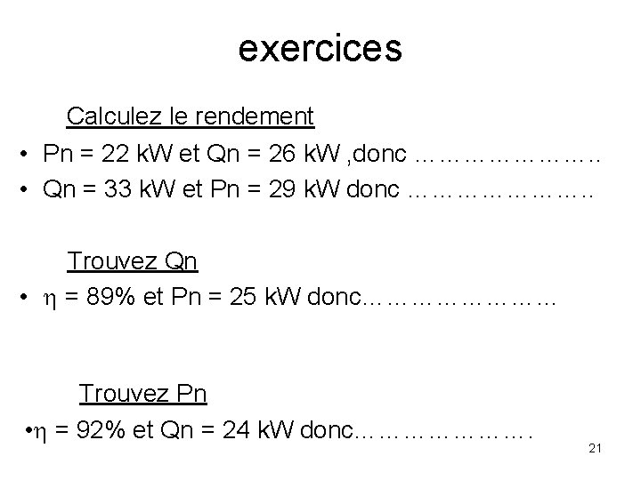 exercices Calculez le rendement • Pn = 22 k. W et Qn = 26